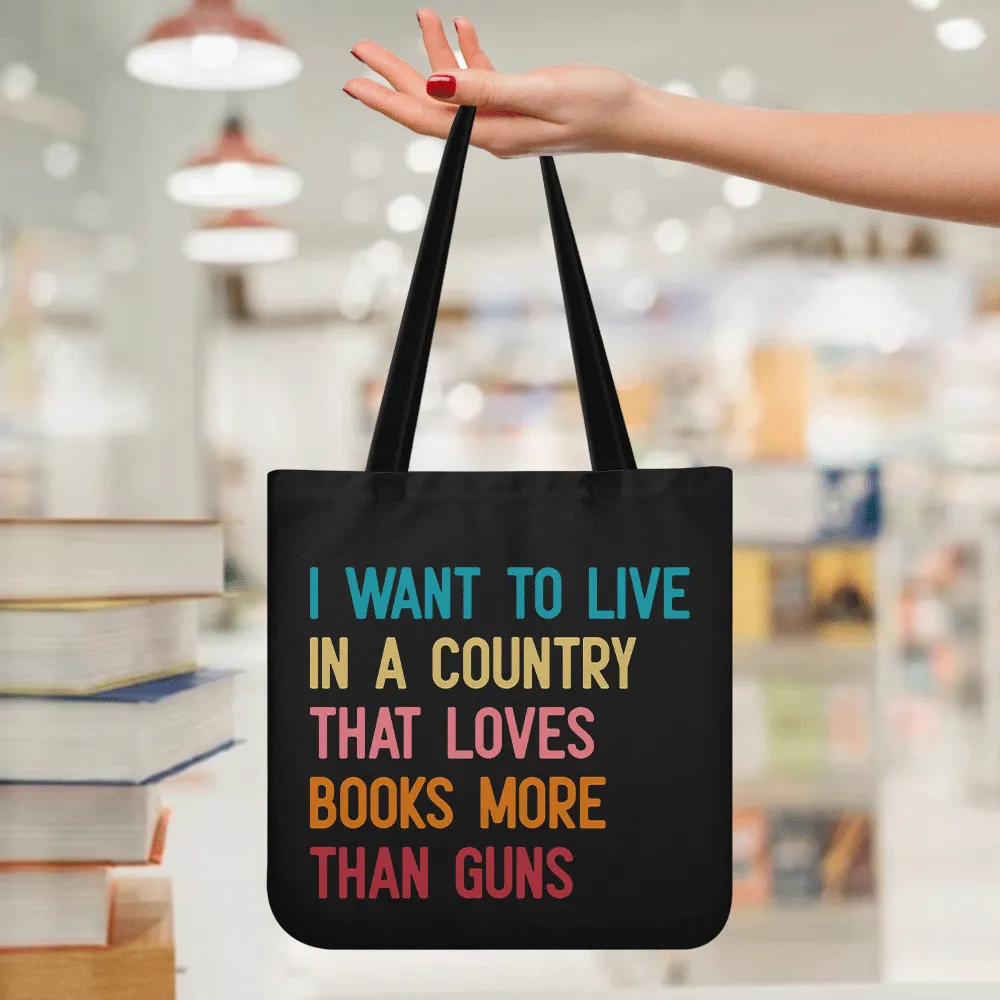 I Want To Live In A Country That Loves Books More Than Guns Book Lovers Gift TBF332