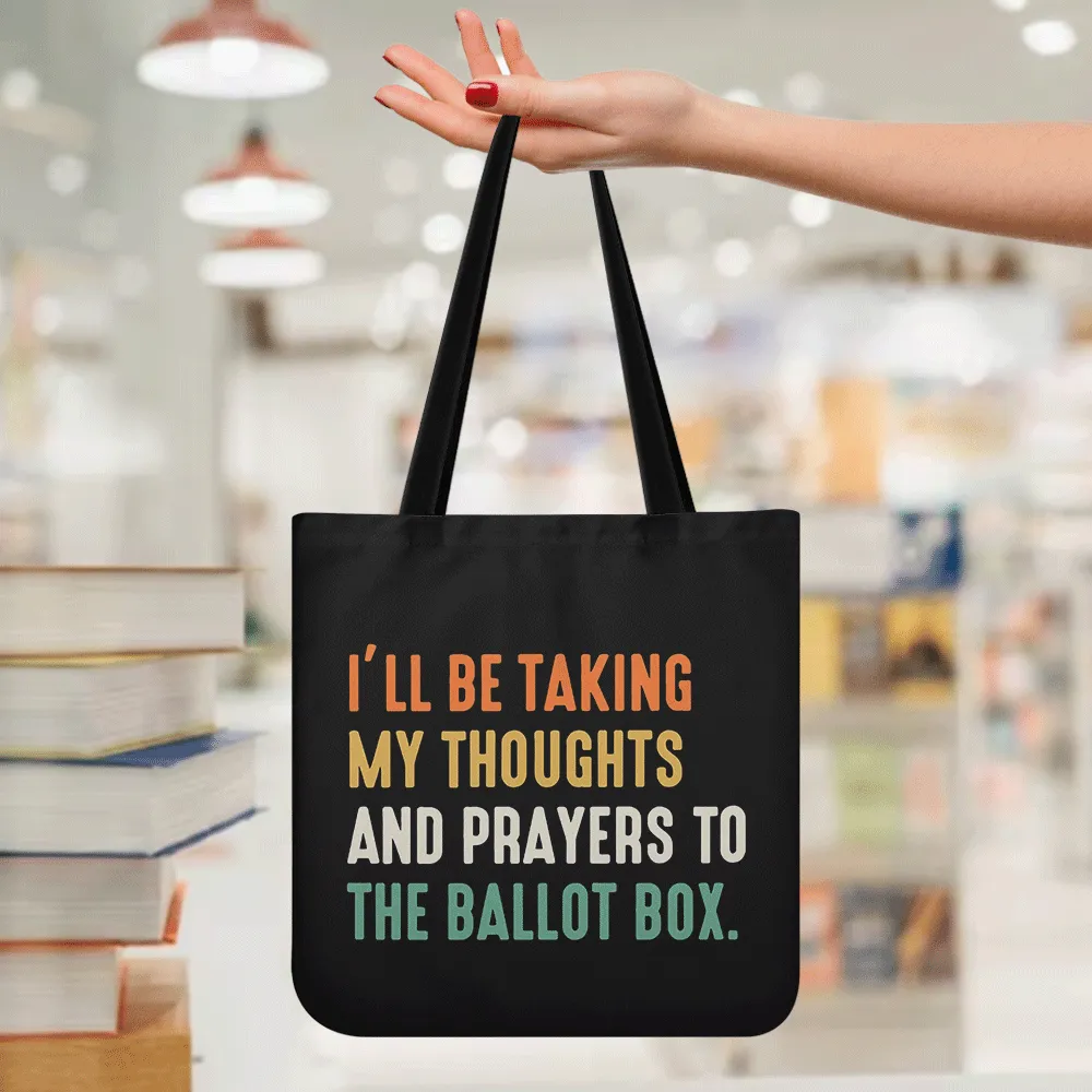 I'll Be Taking My Thoughts And Prayers To The Ballot Box Tote Bag TBF408